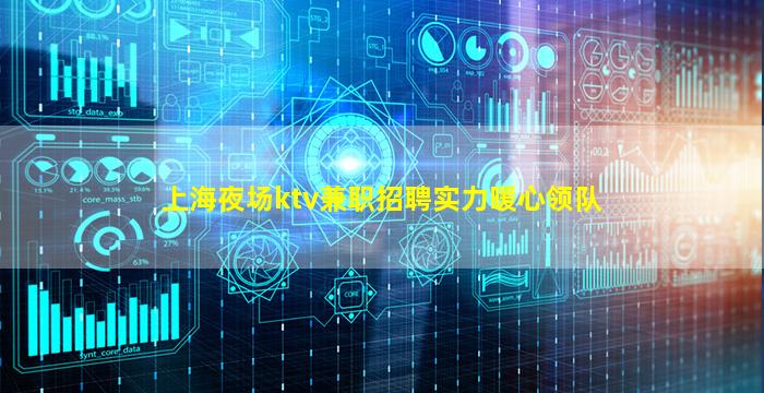 上海夜场ktv兼职招聘实力暖心领队